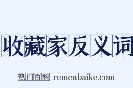 收藏家反义词是什么意思的图片